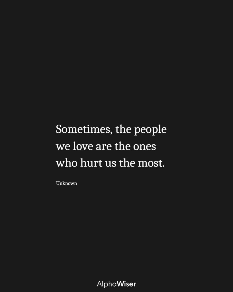 Sometimes, the people we love are the ones who hurt us the most.